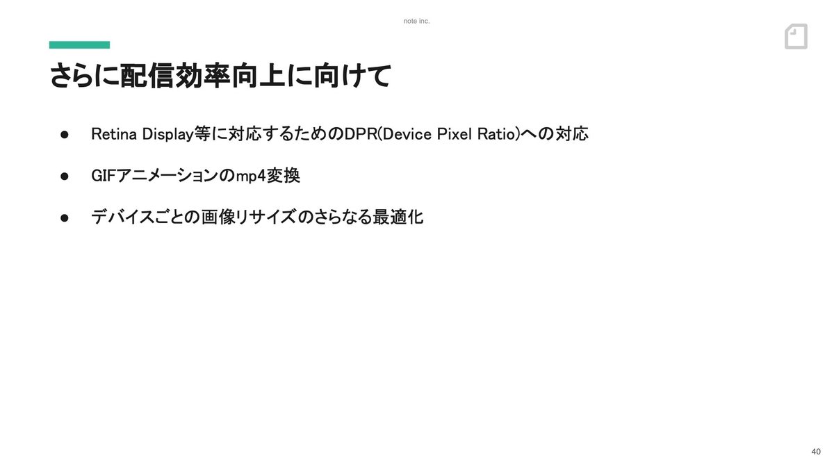 スライド:さらに配信効率向上に向けて。Retina Display等に対応するためのDPR(Device Pixel Ratio)への対応。GIFアニメーションのmp4変換。デバイスごとの画像リサイズのさらなる最適化。