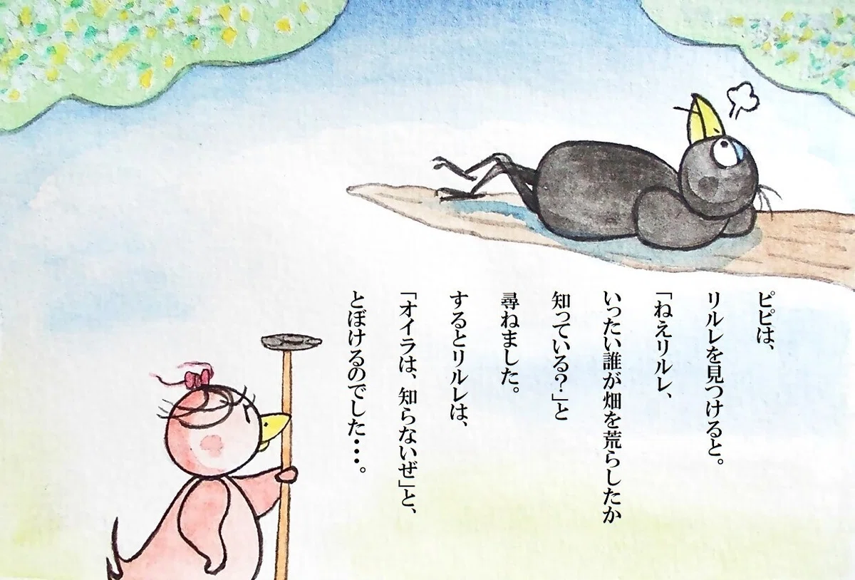 ピピのつばさ ピピは、リルレを見つけると。「ねえリルレ、いったい誰が畑を荒らしたか知っている?」と尋ねました。するとリルレは、「オイラは、知らないぜ」と、とぼけるのでした・・・。