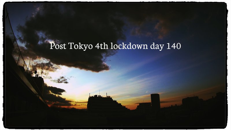 Post Tokyo 4th lockdown day 140