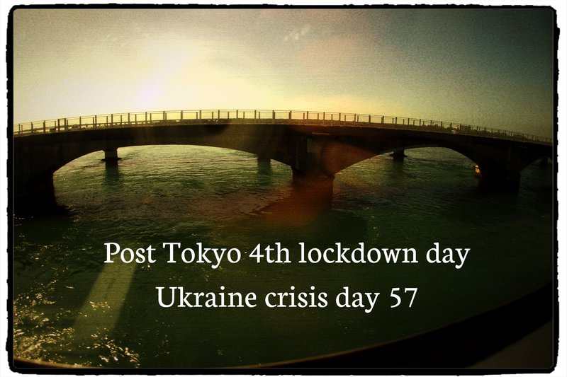 Post Tokyo 4th lockdown day Ukraine crisis day 57　あんなに怖ろしいことにだんだん慣れていくことが、怖ろしい。