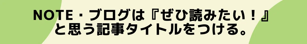 note・ブログは『ぜひ読みたい!』と思う記事タイトルをつける。
