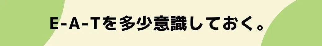 E-A-Tを多少意識しておく。
