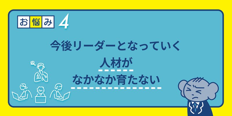 今後リーダーとなっていく人材がなかなか育たない