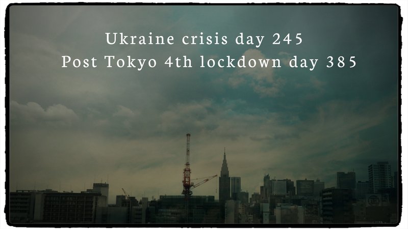 Ukraine crisis day 245 	Post Tokyo 4th lockdown day 385