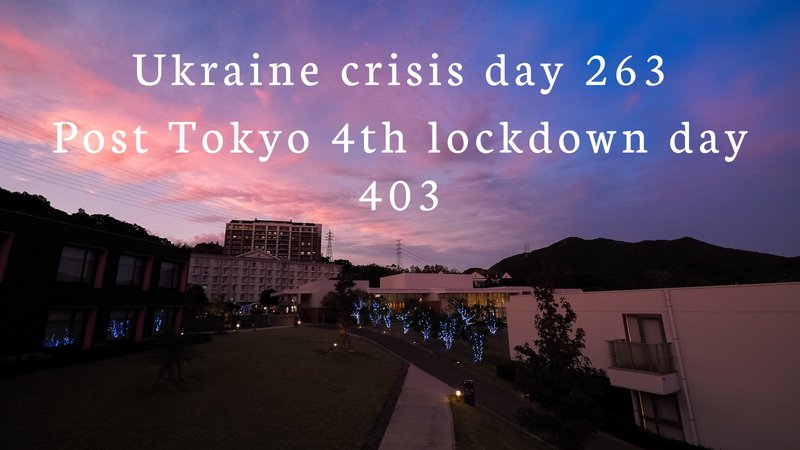 Ukraine crisis day 263 Post Tokyo 4th lockdown day 403