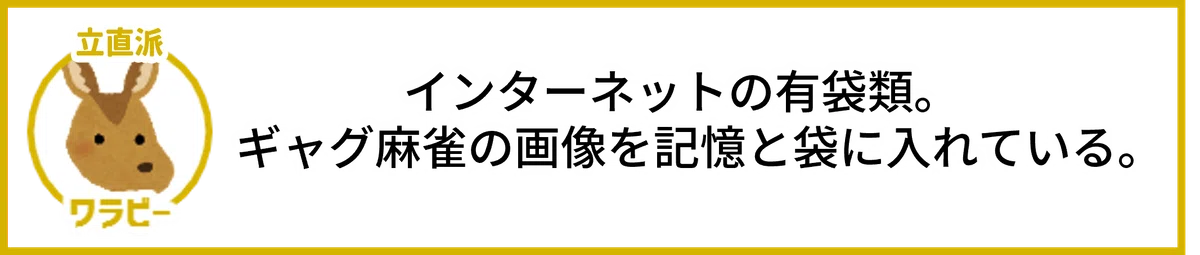 ワラビー。インターネットの有袋類。 ギャグ麻雀の画像を記憶と袋に入れている。立直派。