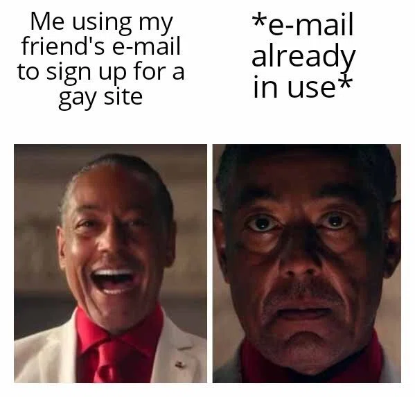 Me using my friend's e-mail to sign up for a gay site / *e-mail already in use*