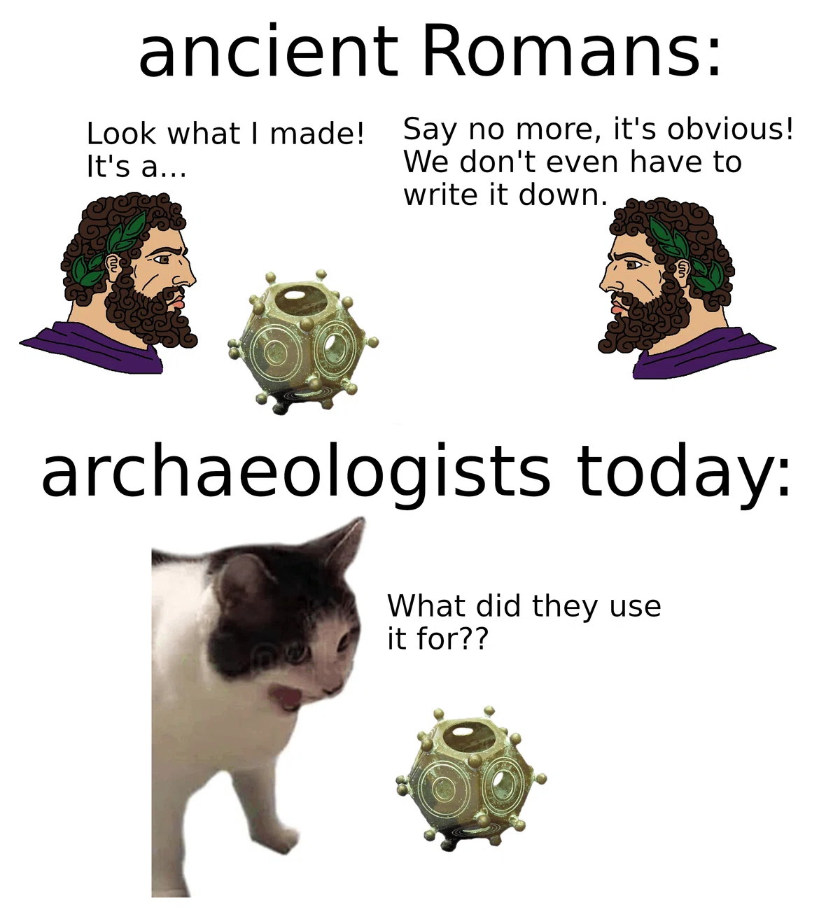 ancient Romans:"Look what I made! It's a…""Say no more, it's obvious! We don't even have to write it down." / archaeologists today: "What did they use it for??"