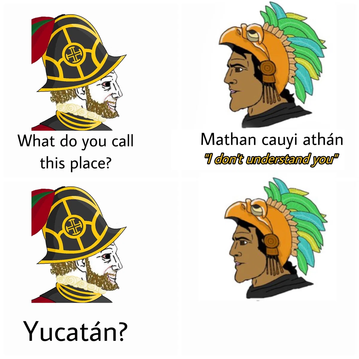 "What do you call this place?""Mathan cauyi athán (I don't understand you)""Yucatán?"" "