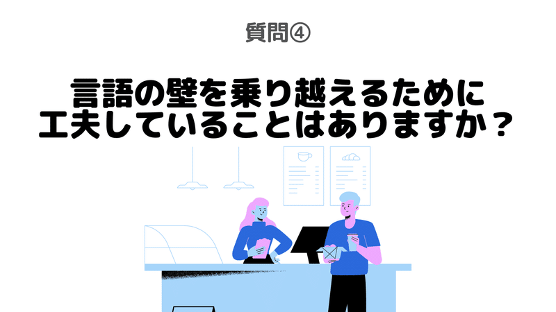 質問④：言語の壁を乗り越えるために工夫していることはありますか？