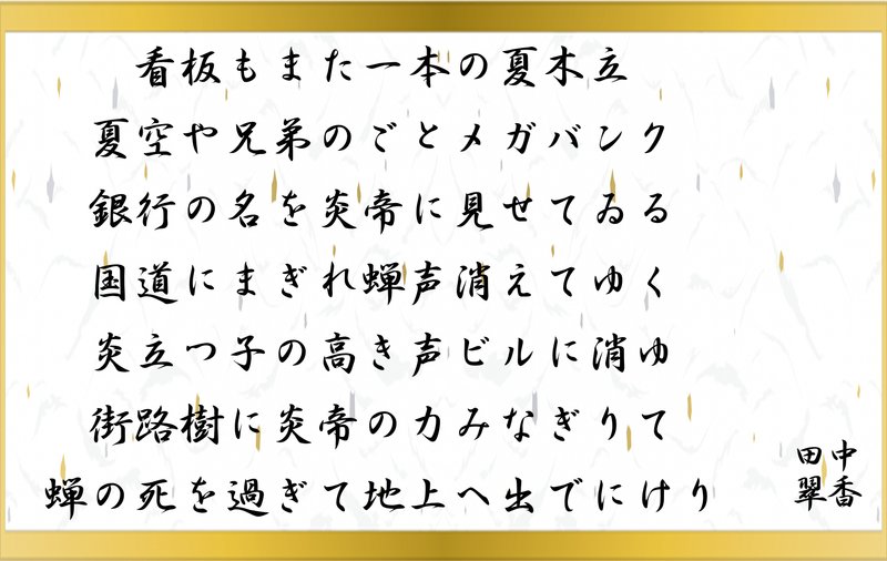 看板もまた一本の夏木立 夏空や兄弟のごとメガバンク 銀行の名を炎帝に見せてゐる 国道にまぎれ蝉声消えてゆく 炎立つ子の高き声ビルに消ゆ 街路樹に炎帝の力みなぎりて 蝉の死を過ぎて地上へ出でにけり