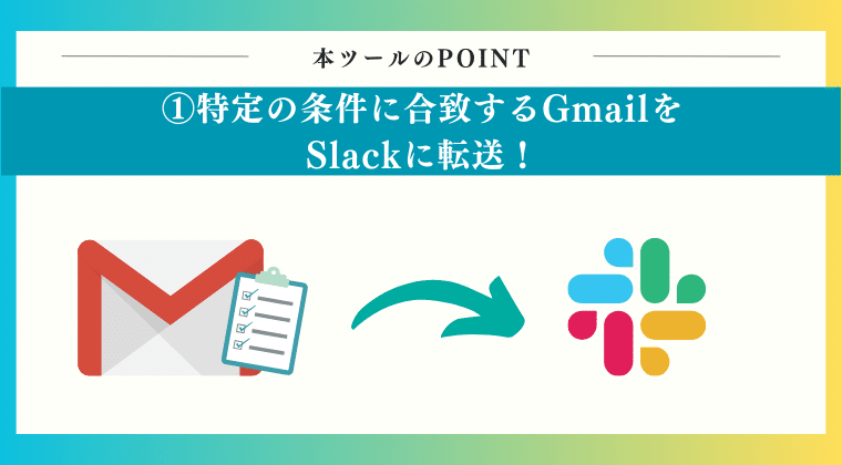 POINT1：特定の条件に合致するGmailをSlackに転送！
