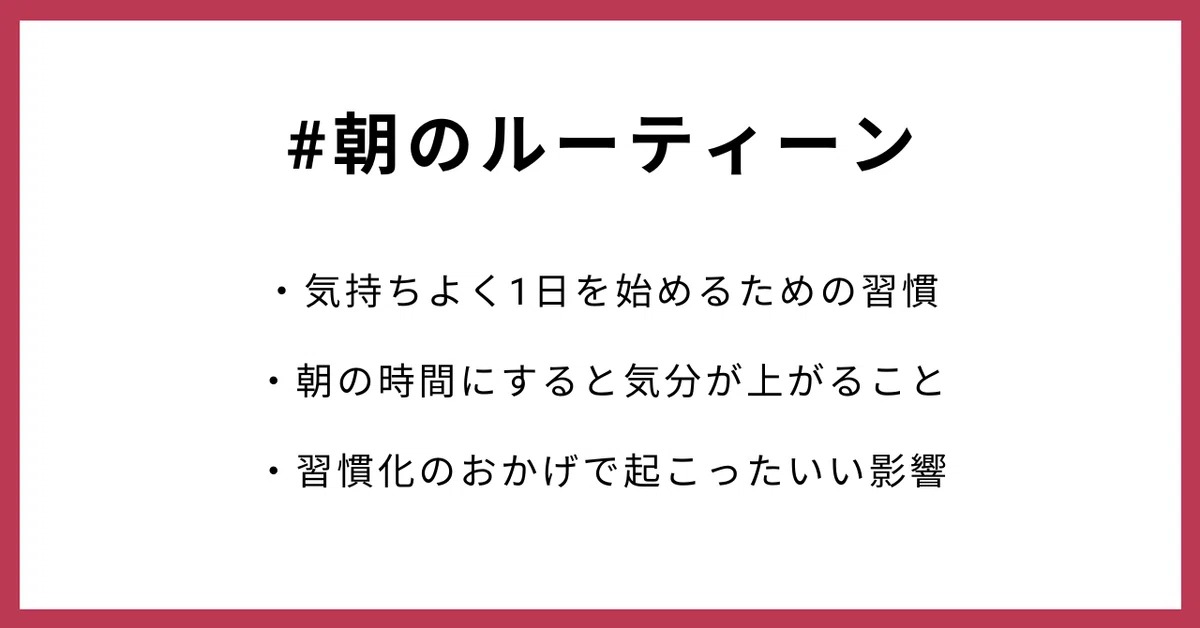 #朝のルーティーン ・気持ちよく1日を始めるための習慣 ・朝の時間にすると気分が上がること ・習慣化のおかげで起こったいい影響