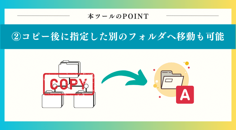 POINT2:コピーフォルダをコピー後に指定した別のフォルダへ移動も可能!