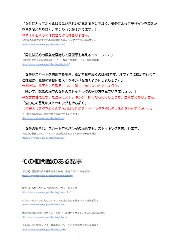 「女性にとってネイルは指先がきれいに見えるだけでなく、気分によってデザインを変えたり色を変えたりなど、テンションが上がります。」 ⇒ネイルをするのは女性だけではありません。 （就活の面接でおすすめの清潔感あるネイルケアの方法と基本マナー https://universecreate.jp/jobhunting/nail/）  「男性は短めの黒髪を意識して清潔感を与えるイメージに。」 （就活に使用する証明写真をスピード解説！髪型やメイク、服装の基本 https://universecreate.jp/jobhunting/id_photo）  「女性がスカートを着用する場合、素足で靴を履くのはNGです。オフィスに裸足で行くことは避け、私服の場合にもストッキングを履くようにしましょう。」 ⇒御社は、靴下という製品について誰もご存じないのでしょうか。 「続いて、就活の場での女性のストッキングの選び方を見ていきましょう。」 ⇒なぜ女性編になった途端にストッキング一択になるのでしょうか。意味が分かりません。 「念のため替えのストッキングを持ち歩く」 ⇒伝線のリスクを説くのであれば女性にストッキングを押し付けるのをやめてください。 （【男女別に解説】就活の靴下選びのポイントとは？ https://universecreate.jp/jobhunting/sox/）  「女性の場合は、スカートでもパンツの場合でも、ストッキングを着用します。」 （就活に最適なリクルートスーツの選び方とおすすめアイテムを紹介 https://universecreate.jp/jobhunting/suit/）   その他問題のある記事 【就活】履歴書写真の撮影方法と服装・表情のポイントを解説！ https://universecreate.jp/jobhunting/photograph/   髪色で合否が分かれる？就活のヘアカラーおすすめ https://universecreate.jp/jobhunting/hair-color/  リクルートスーツに合うコートは？就活における服装マナー徹底解説！ https://universecreate.jp/jobhunting/coat/  就活用の靴の選び方のポイントを紹介！素材やデザイン、手入れの方法とは？ https://universecreate.jp/jobhunting/shoes/  【失敗しない就活メイク】基本のポイントとおすすめアイテムを解説！ https://universecreate.jp/jobhunting/make/