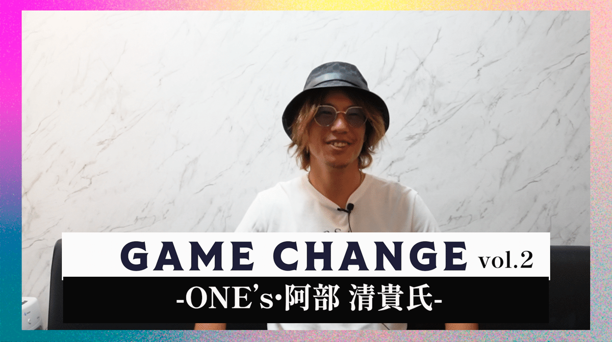 GAME CHANGE vol.2 -ONE's 阿部清貴氏-｜金丸 士