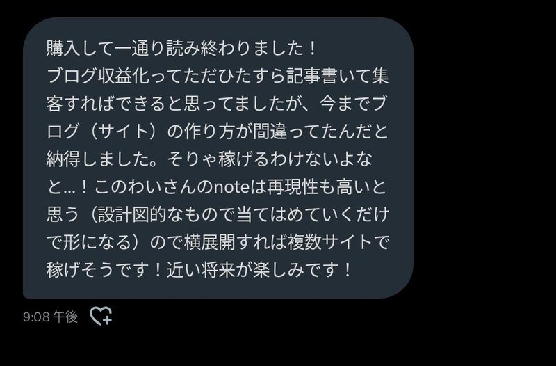 購入して一通り読み終わりました！
ブログ収益化ってただひたすら記事書いて集客すればできると思ってましたが、今までブログ（サイト）の作り方が間違ってたんだと納得しました。そりゃ稼げるわけないよなと…！このわいさんのnoteは再現性も高いと思う（設計図的なもので当てはめていくだけで形になる）ので横展開すれば複数サイトで稼げそうです！近い将来が楽しみです！