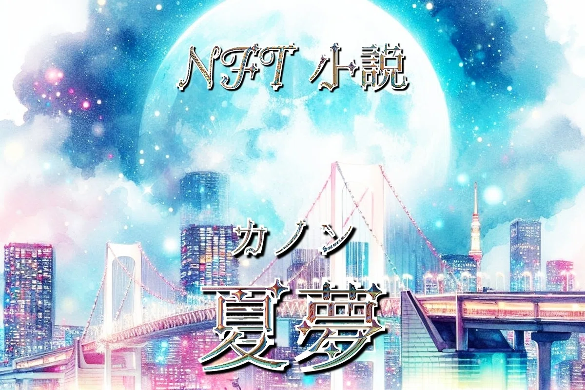 NFT小説　夏夢カノン 第５話　命と夢の交差点 レインボーブリッジ×スーパーブルームーン メタバース漫画🌌 NFT小説 夏夢カノン  <a target=