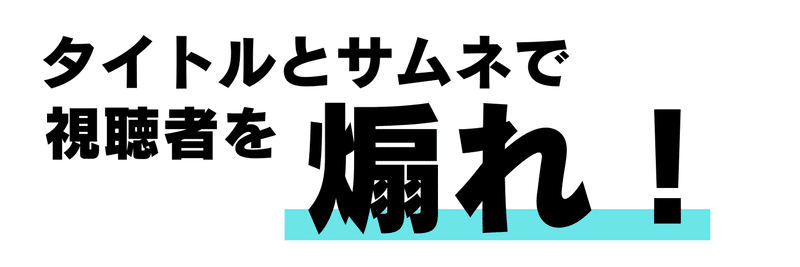 タイトルとサムネで視聴者を煽れ！