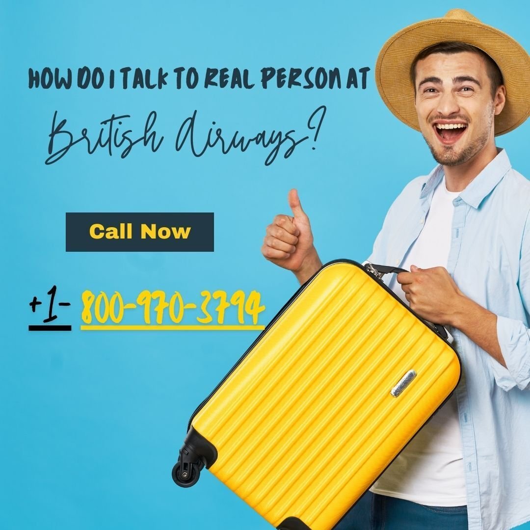 How do I talk to real person at British Airways｜kira wilson