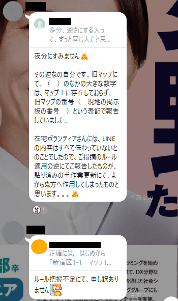 夜分にすみません🙇

その逆なの自分です。旧マップにて、（　）のなかの大きな数字は、マップ上に存在しておらず、
旧マップの番号（　現地の掲示板の番号　）という表記で報告していました。

在宅ボランティアさんには、LINEの内容はすべて伝わっていないとのことでしたので、ご指摘のルール適用の逆にてご報告したものが、貼り済みの手作業更新にて、よからぬ方へ作用してしまったものと思います。。。🙇