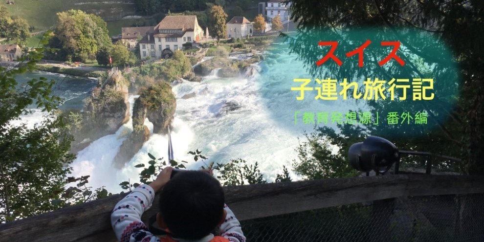 スイス 子連れ旅行記]（2）ライン滝〜ザンクト・ガレン （ 「教育発想