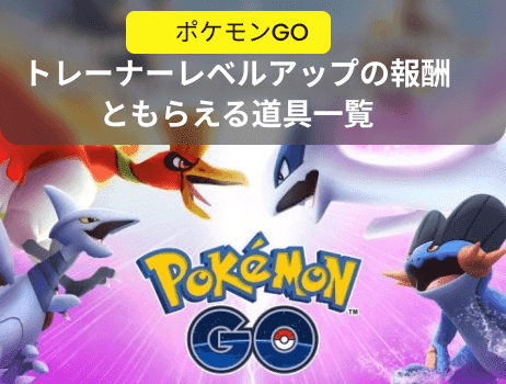 「ポケモンgo」トレーナーレベルアップの報酬ともらえる道具一覧-locachange