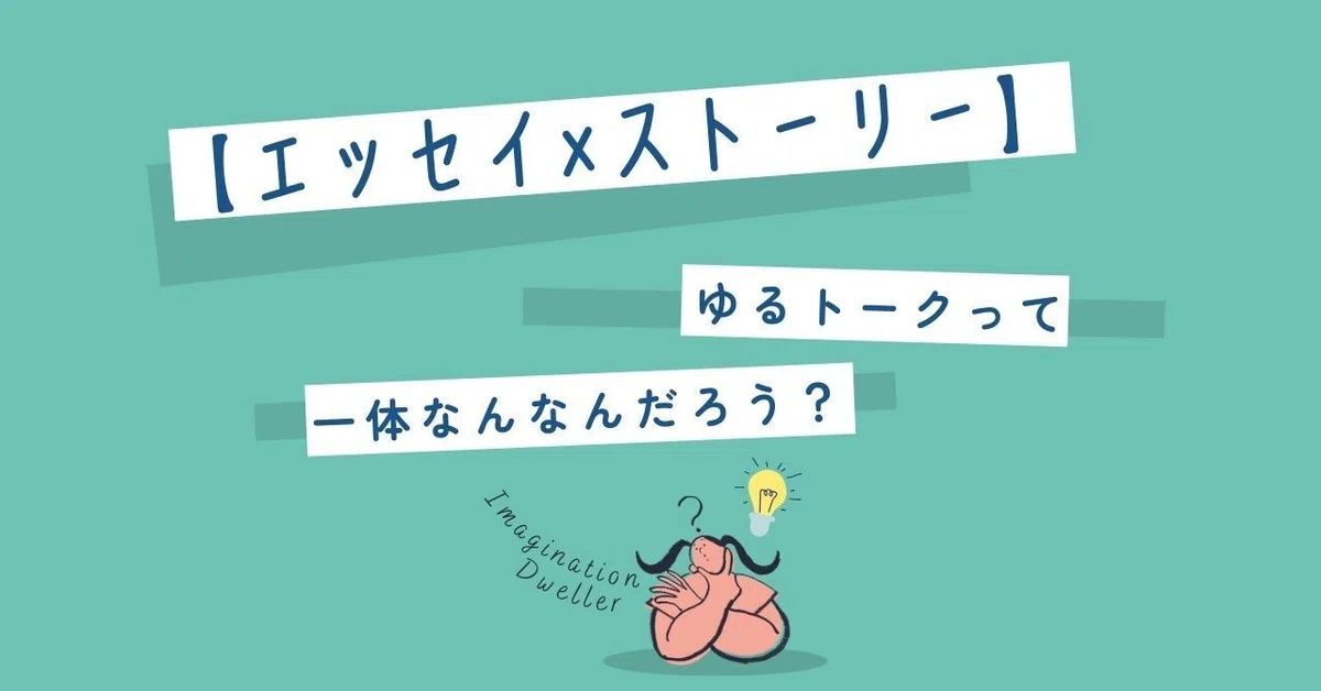 【エッセイ×ストーリー】ゆるトークって一体なんなんだろう？