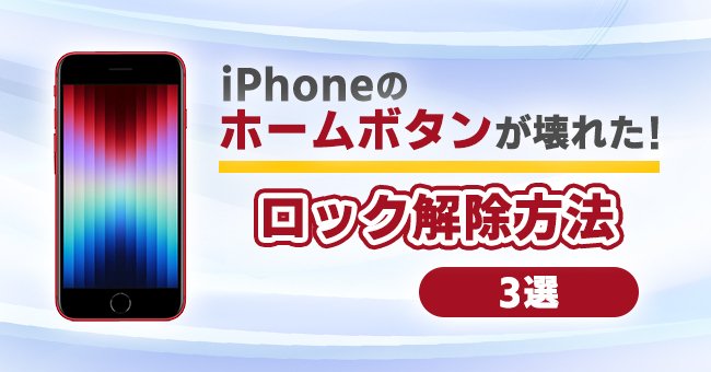 iPhoneのホームボタンが壊れた時にロックを解除する方法 ベスト3