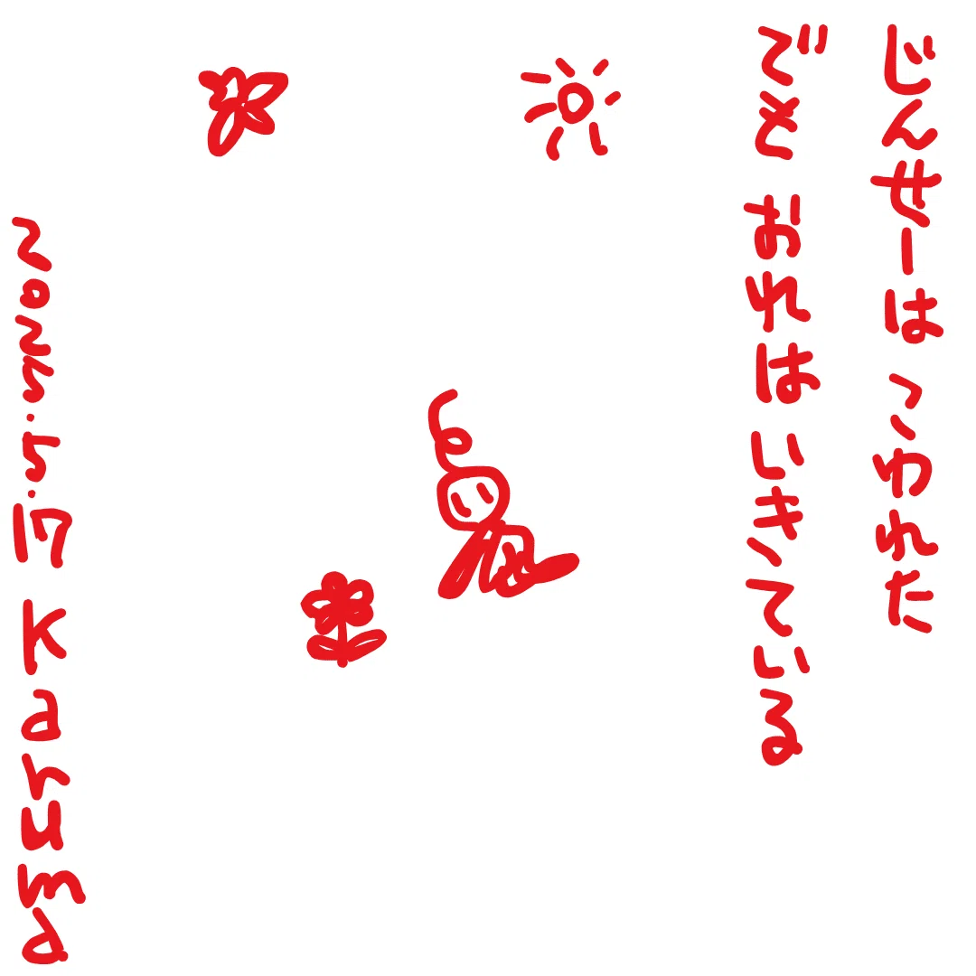 じんせーは　こわれた
でも　おれは　いきている