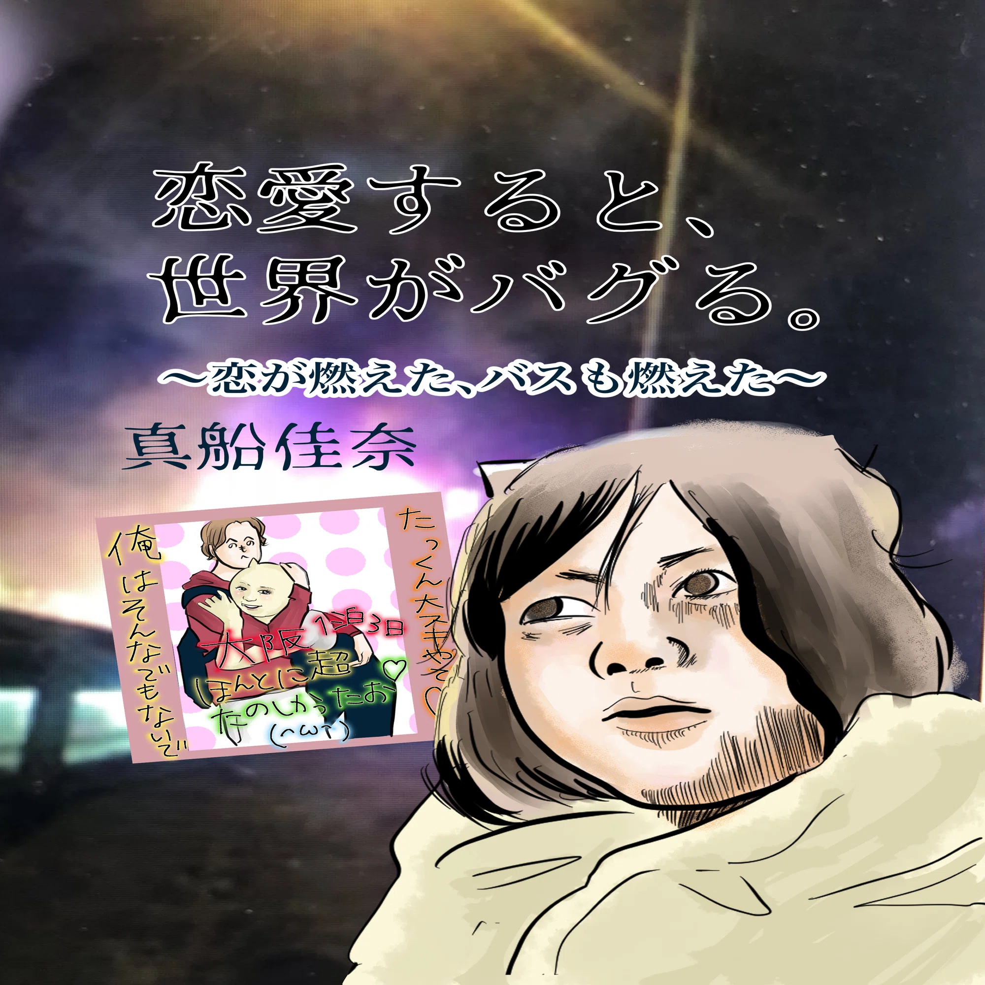 恋をすると、世界がバグる。〜恋が燃えた、バスも燃えた〜｜真船佳奈