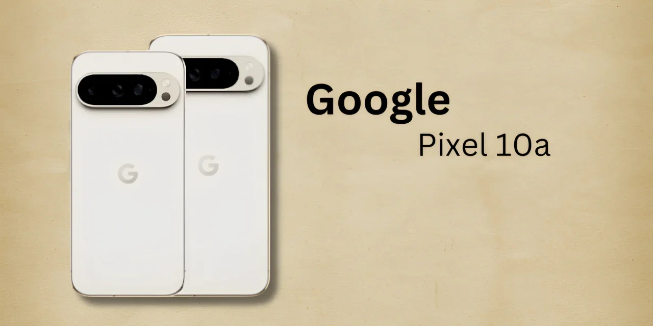 Google Pixel 10a：2026年春に登場予定の最新ミッドレンジスマホ