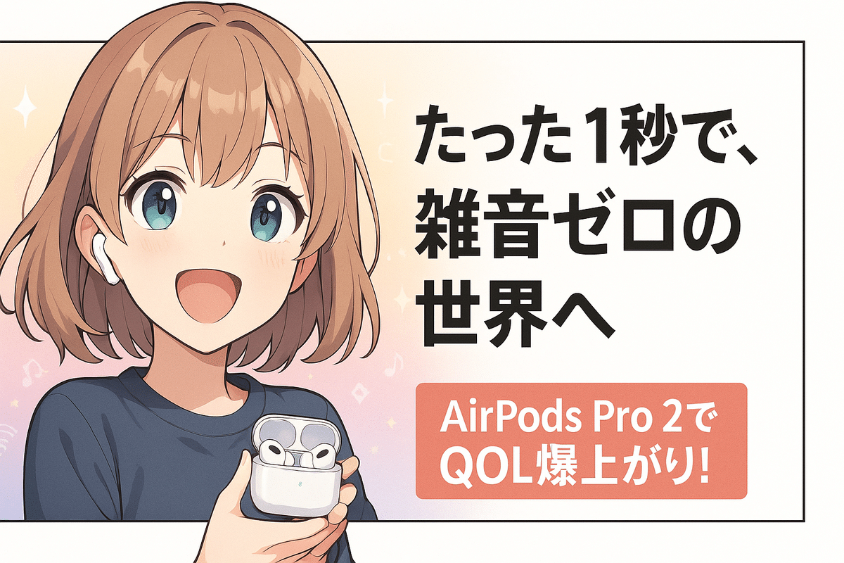 QOL爆上がり宣言】AirPods Pro 2を手にした日、私の世界から