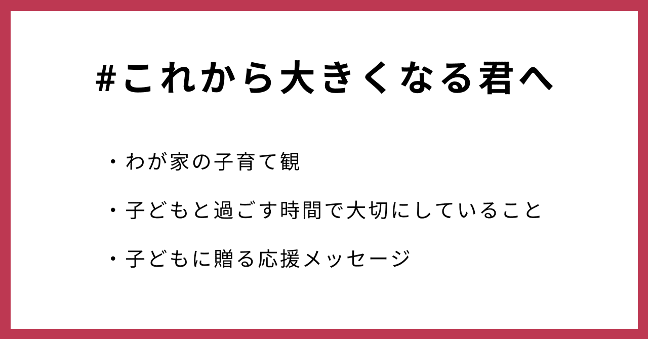 #これから大きくなる君へ・わが家の子育て観・子どもと過ごす時間で大切にしていること・子どもに贈る応援メッセージ