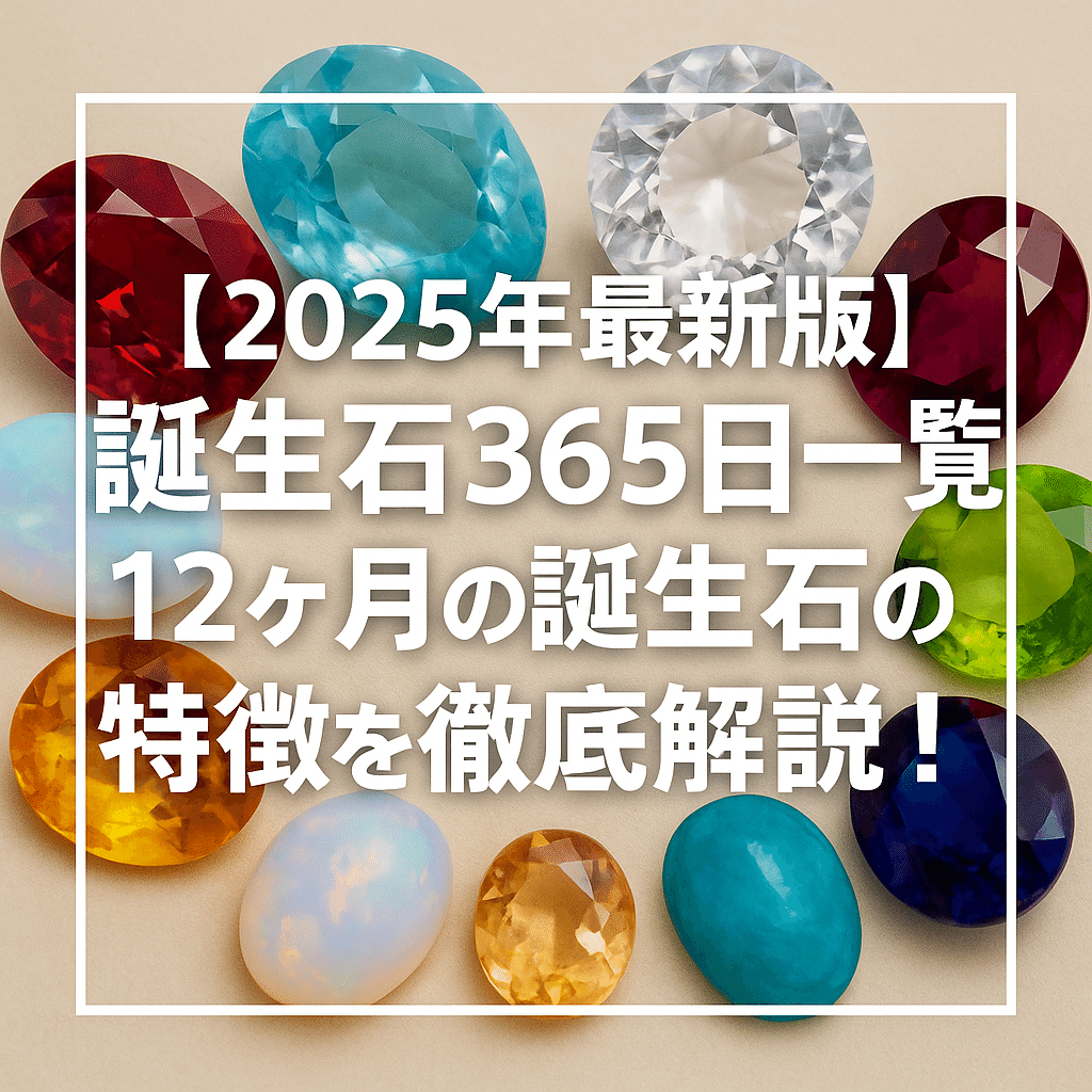 2025年最新版】誕生石365日一覧と12ヶ月の誕生石の特徴を徹底解説！｜誕生石365日 一覧