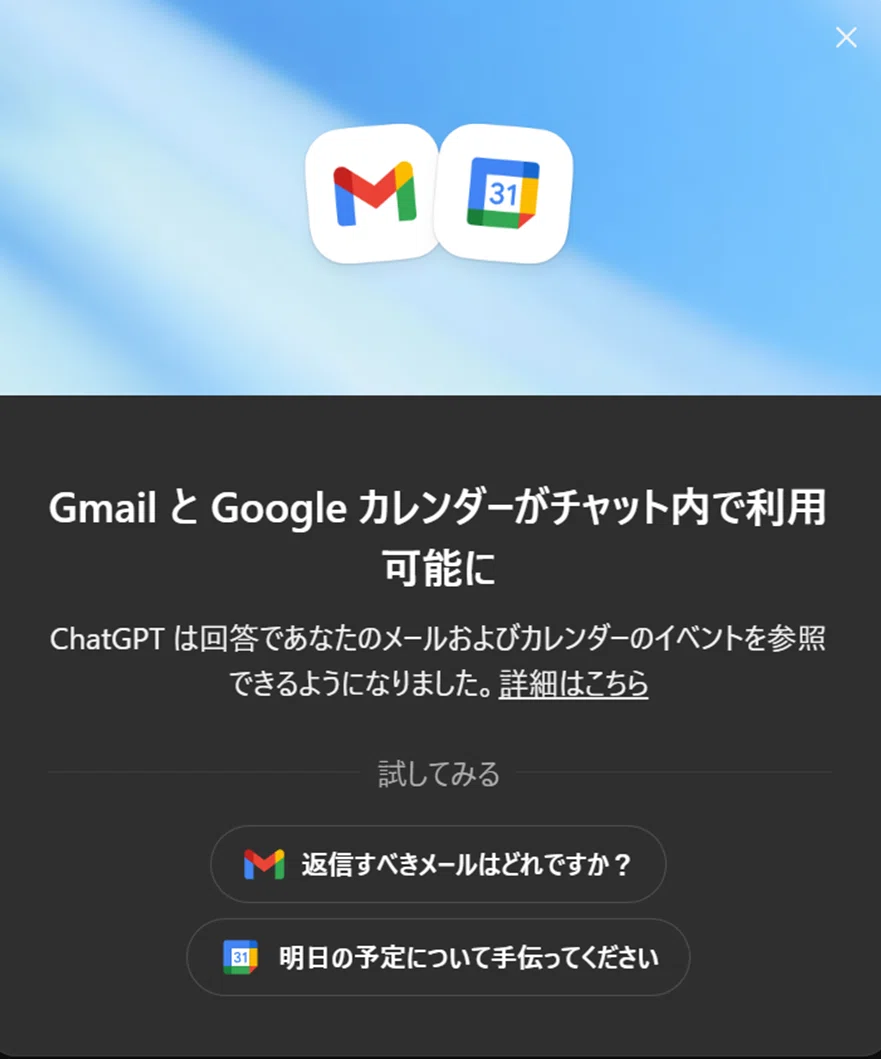 GmailとGoogleカレンダーの連携完了を示す画面。ChatGPT内でメールとカレンダーイベントが利用可能になったことが案内され、「返信すべきメールはどれですか？」「明日の予定について手伝ってください」といった例が表示されている。
