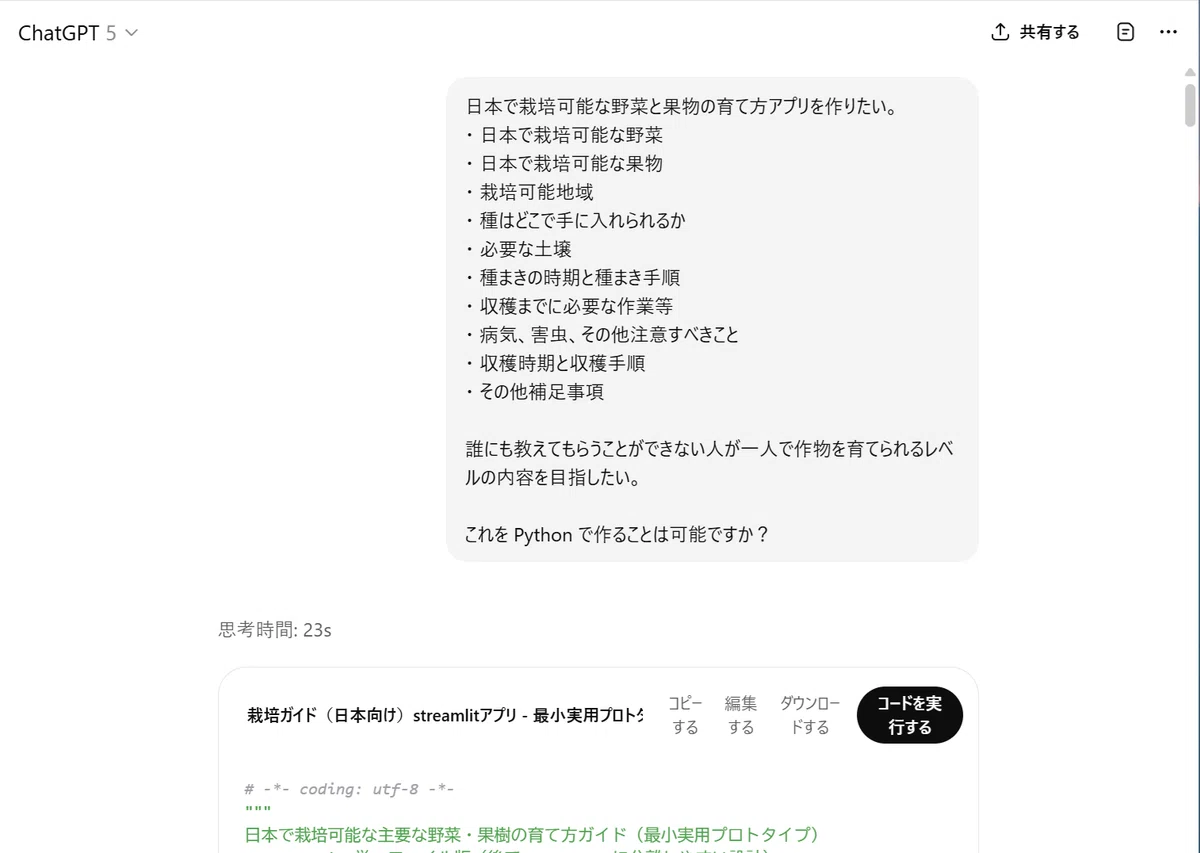 日本で栽培可能な野菜と果物の育て方アプリを作りたい。 ・ 日本で栽培可能な野菜 ・ 日本で栽培可能な果物 ・ 栽培可能地域 ・ 種はどこで手に入れられるか ・ 必要な土壌 ・ 種まきの時期と種まき手順 ・ 収穫までに必要な作業等 ・ 病気、害虫、その他注意すべきこと ・ 収穫時期と収穫手順 ・ その他補足事項誰にも教えてもらうことができない人が一人で作物を育てられるレベルの内容を目指したい。 これを Python で作ることは可能ですか？