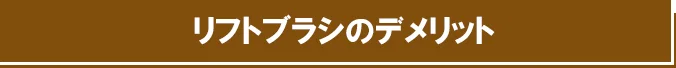 リフトブラシのデメリット
