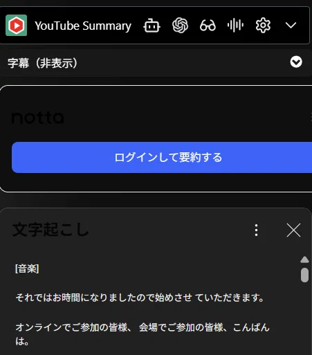 これは YouTube の「文字起こし」表示画面です。

「タイムスタンプ表示を切り替える」という操作を実行した後の状態ですね。

前の画像ではタイムスタンプが表示されていましたが、この画像ではそれが消え、AIでの処理やコピー＆ペーストがしやすい本文のみが表示されています。

（上部には「YouTube Summary」や「notta」といった、動画要約のためのブラウザ拡張機能も表示されていますが、メインに写っているのはYouTubeの標準機能の「文字起こし」欄です。）