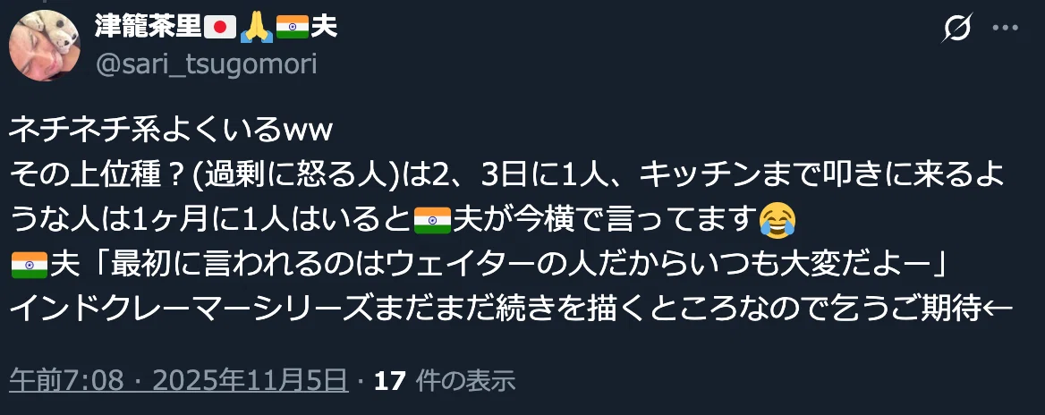 茶里のXのリプ画像。以下内容：ネチネチ系よくいるww
その上位種？(過剰に怒る人)は2、3日に1人、キッチンまで叩きに来るような人は1ヶ月に1人はいると🇮🇳夫が今横で言ってます😂
🇮🇳夫「最初に言われるのはウェイターの人だからいつも大変だよー」
インドクレーマーシリーズまだまだ続きを描くところなので乞うご期待←
