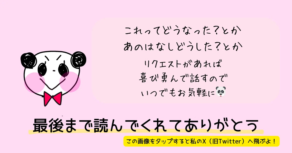 最後まで読んでくれてありがとうございました！リクエストはいつでもお待ちしています。この画像をタップすると私のX（旧Twitter）のアカウントへ飛びます。