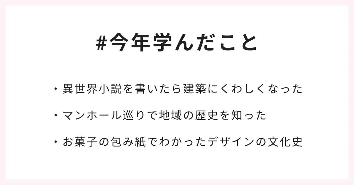 #今年学んだこと
・異世界小説を書いたら建築にくわしくなった
・マンホール巡りで地域の歴史を知った
・お菓子の包み紙でわかったデザインの文化史