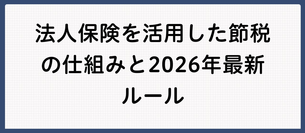 法人保険で節税は可能？2026年最新ルールと損金算入の条件ガイド｜山田