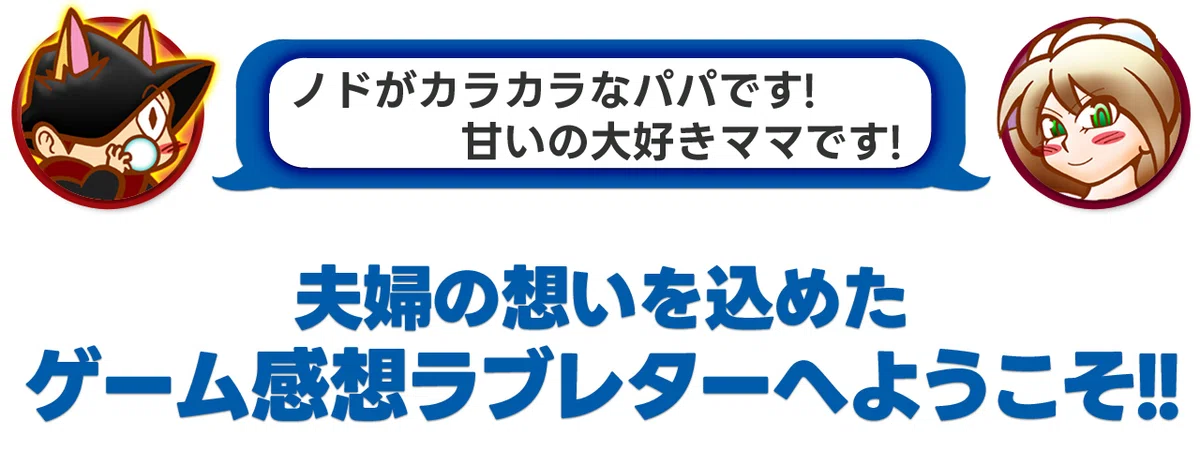 ノドがカラカラなパパです!甘いの大好きママです!夫婦の想いを込めたゲーム感想ラブレターへようこそ!