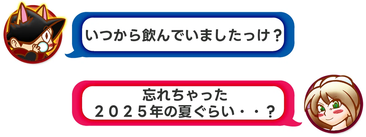 パパ「いつから飲んでいましたっけ?」ママ「忘れちゃった。2025年の夏ぐらい?」