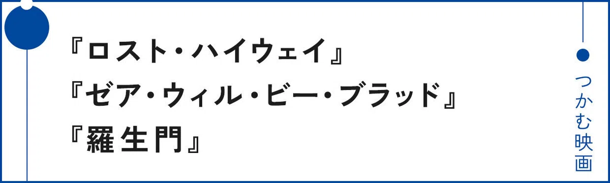 紹介映画「ロスト・ハイウェイ」「ゼア・ウィル・ビー・ブラッド」「羅生門」