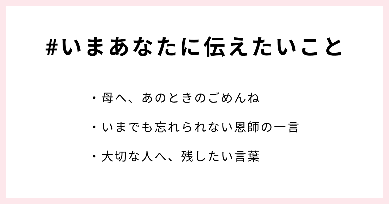 #いまあなたに伝えたいこと・母へ、あのときのごめんね・いまでも忘れられない恩師の一言・大切な人へ、残したい言葉