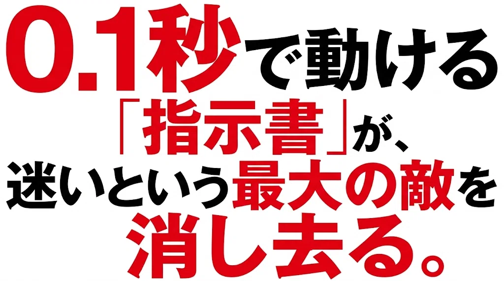 0.1秒で動ける「指示書」が、迷いという最大の敵を消し去る。