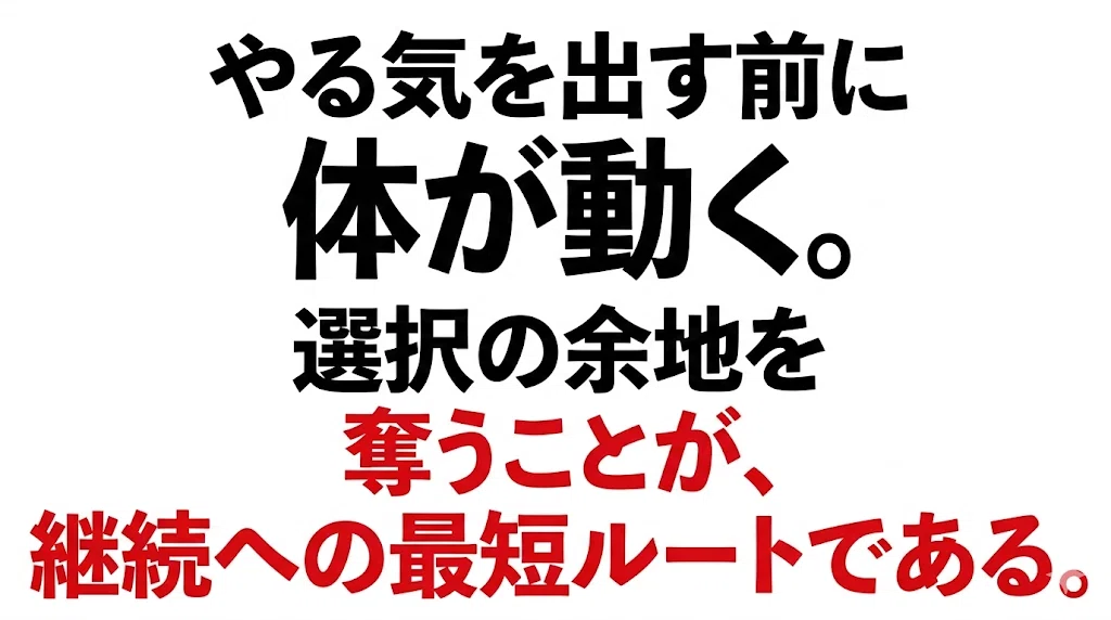 やる気を出す前に体が動く。選択の余地を奪うことが、継続への最短ルートである。