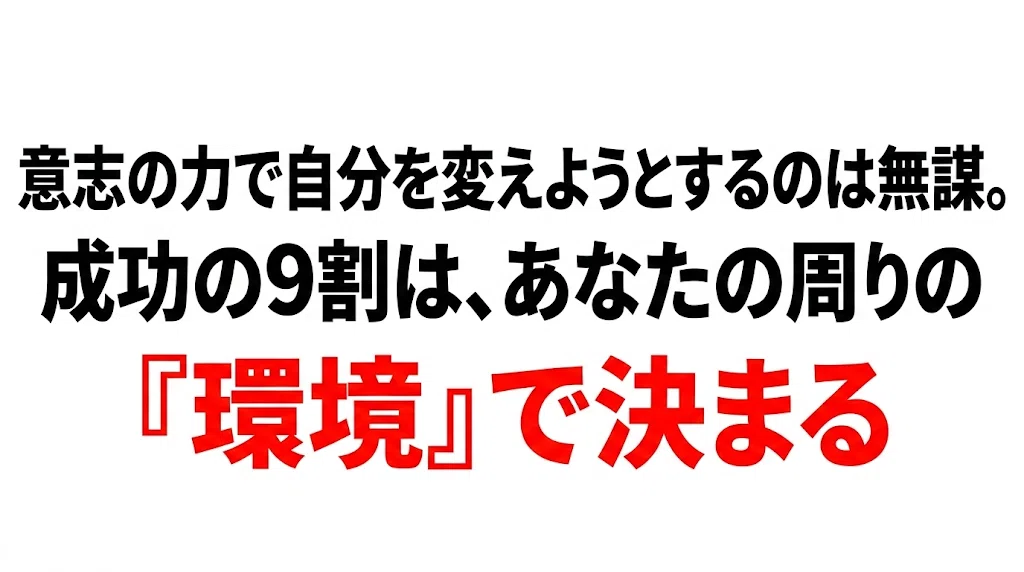 意志の力で自分を変えようとするのは無謀。成功の9割は、あなたの周りの『環境』で決まる